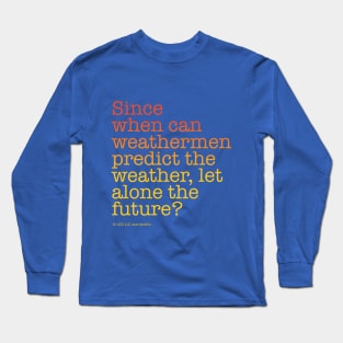 Since when can weathermen predict the weather, let alone the future? | Back to the Future Long Sleeve T-Shirt